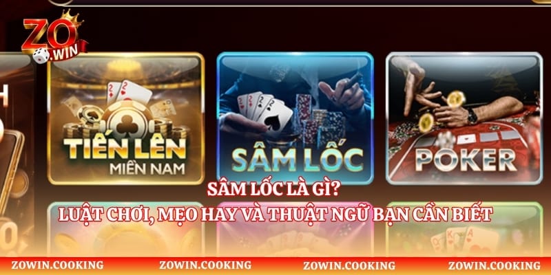 Sâm Lốc Là Gì? Luật Chơi, Mẹo Hay Và Thuật Ngữ Bạn Cần Biết